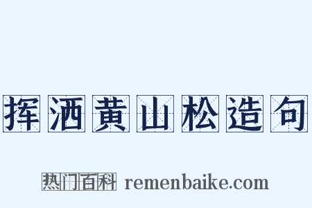 挥洒黄山松造句是什么意思的图片